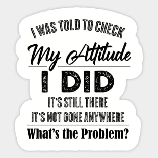 Funny Saying - I Was Told To Check My Attitude Sticker